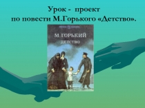 проект по повести М.Горького «Детство».