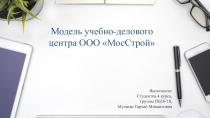 Модель учебно-делового центра ООО  МосСтрой 
Выполнила:
Студентка 4