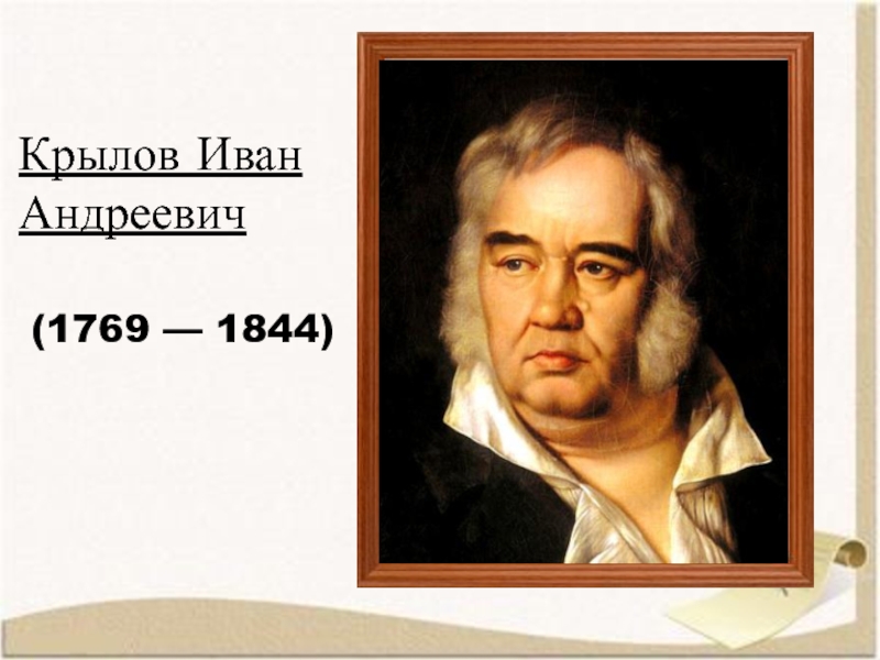 Презентация Крылов Иван Андреевич
(1769 — 1844 )