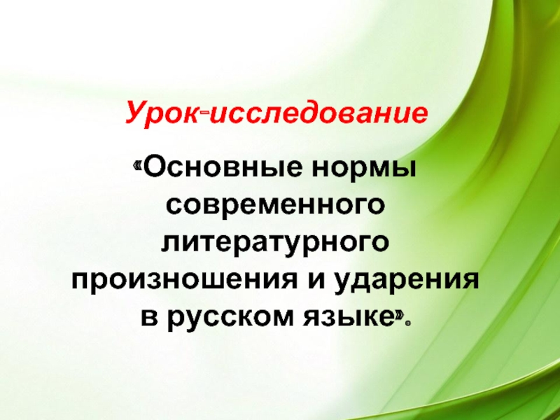 Урок-исследование«Основные нормы современного литературного произношения и ударения в русском языке».
