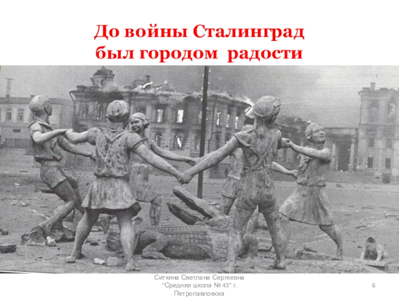 До войны Сталинград был городом радостиСиткина Светлана Сергеевна 