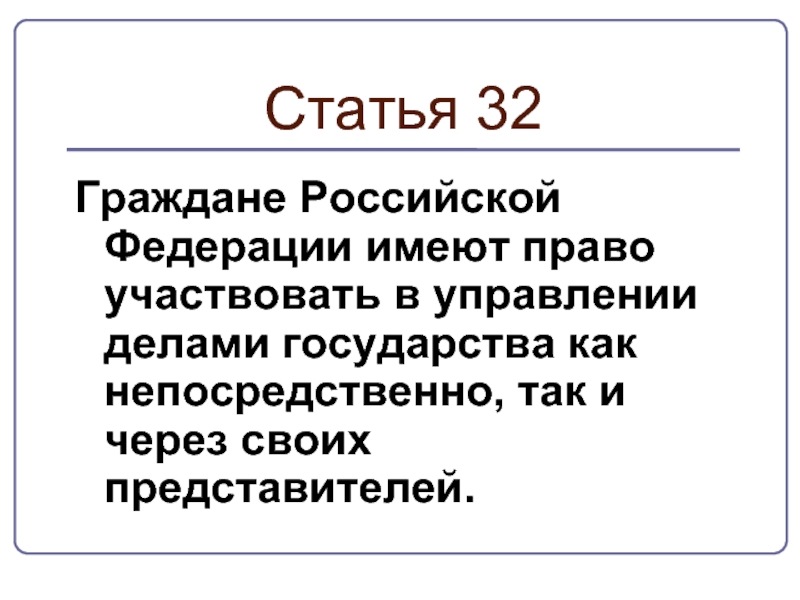 Статья 32Граждане Российской Федерации имеют право участвовать в управлении делами государства как непосредственно, так и через своих