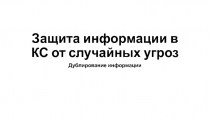 Защита информации в КС от случайных угроз Дублирование информации