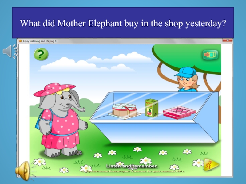 They go shopping yesterday. Mother Elephant more Music.
