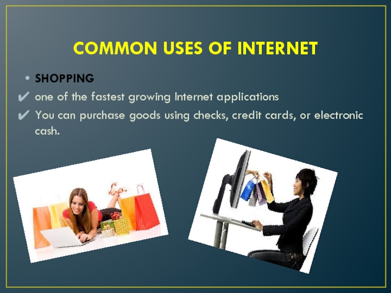 COMMON USES OF INTERNETSHOPPINGone of the fastest growing Internet applicationsYou can purchase goods using checks, credit cards,