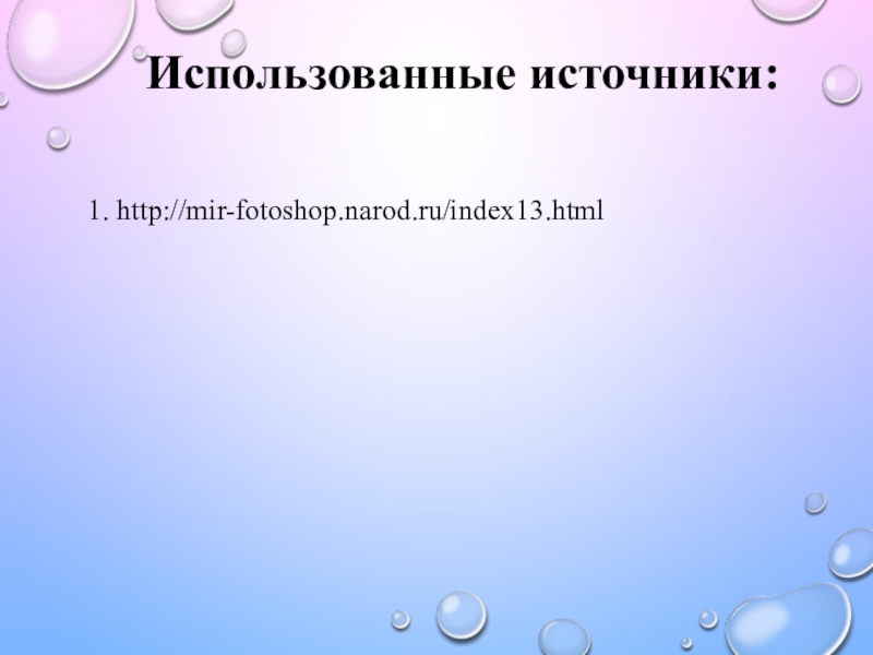 Использованные источники:1. http://mir-fotoshop.narod.ru/index13.html