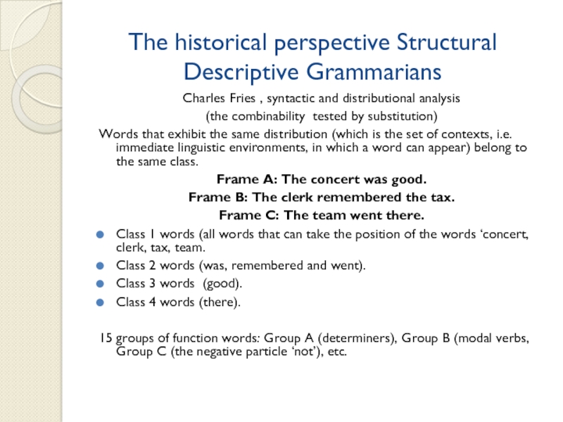 The historical perspective Structural Descriptive GrammariansCharles Fries , syntactic and distributional analysis (the combinability tested by substitution)Words