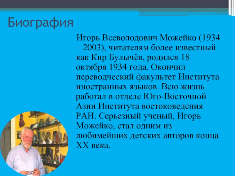 Биография  Игорь Всеволодович Можейко (1934 – 2003), читателям более известный как Кир Булычёв, родился 18 октября