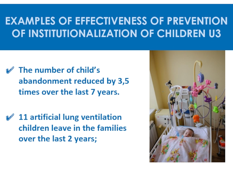 SYSTEM of DETECTION, INTERVENTION, CARE and REHABILITATION of CHILDREN U3
with The number of child’s abandonment reduced by 3,5 times over the The number of child’s abandonment reduced by 3,5 times over the last 7 years.11 artificial lung ventilation