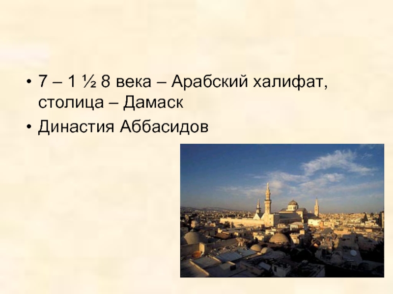 7 – 1 ½ 8 века – Арабский халифат, столица – ДамаскДинастия Аббасидов