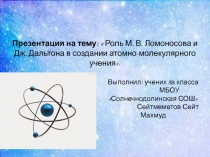 Роль М. В. Ломоносова и
Дж. Дальтона в создании