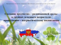Создание предметно – развивающей среды в группах младшего возраста по нравственно – патриотическому воспитанию