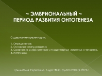 ~ ЭМБРИОНАЛЬНЫЙ ~
ПЕРИОД РАЗВИТИЯ ОНТОГЕНЕЗА
Содержание презентации:
1