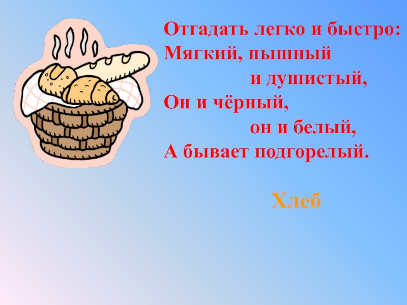 Быстро мягко. Отгадать легко и быстро мягкий пышный. Мягкий пышный и душистый он и черный он и белый и бывает подгорелый. Стих о хлебе вот он хлебушко душистый.