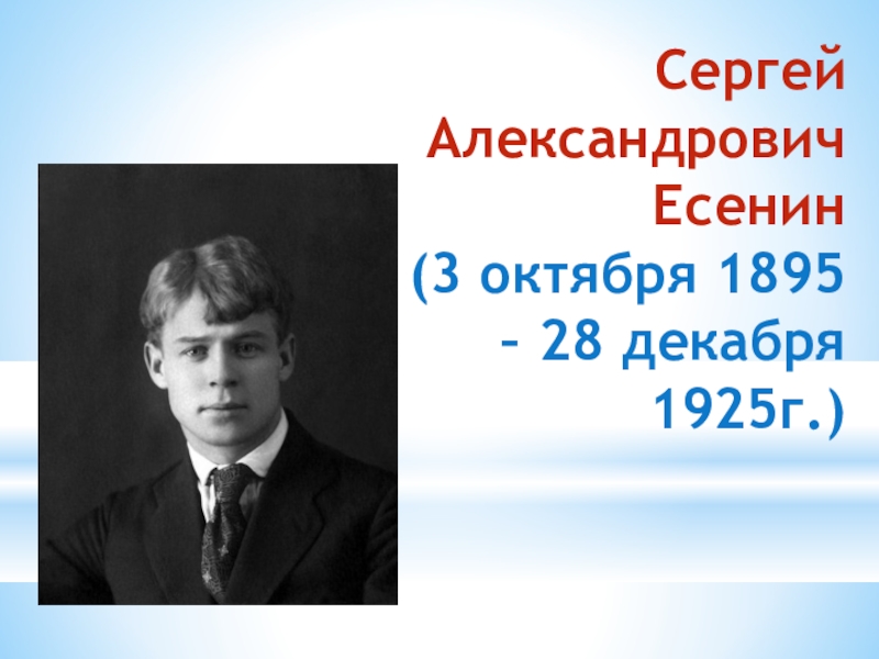 Сергей Александрович Есенин  (3 октября 1895 – 28 декабря 1925г.)