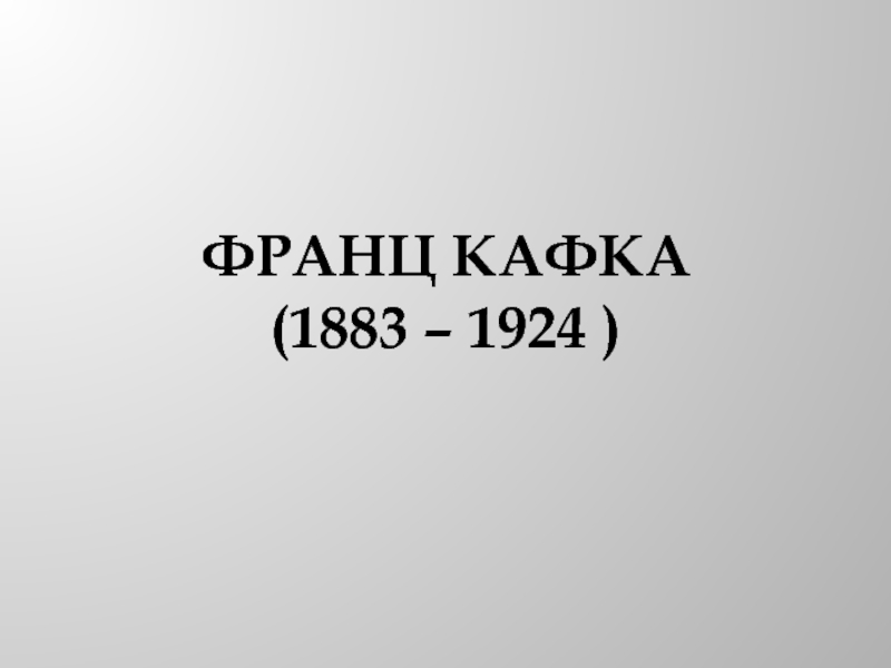Презентация Франц Кафка (1883 – 1924 )