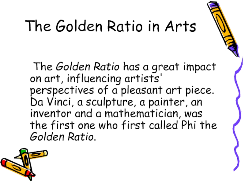The Golden Ratio in Arts	The Golden Ratio has a great impact on art, influencing artists' perspectives of