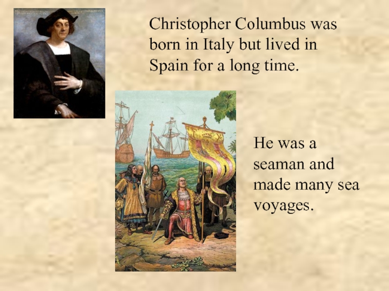 Christopher Columbus was born in Italy but lived in Spain for a long time.He was a seaman