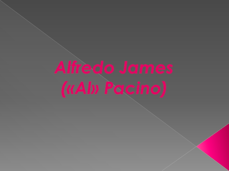 Презентация Alfredo James
(  Al  Pacino )