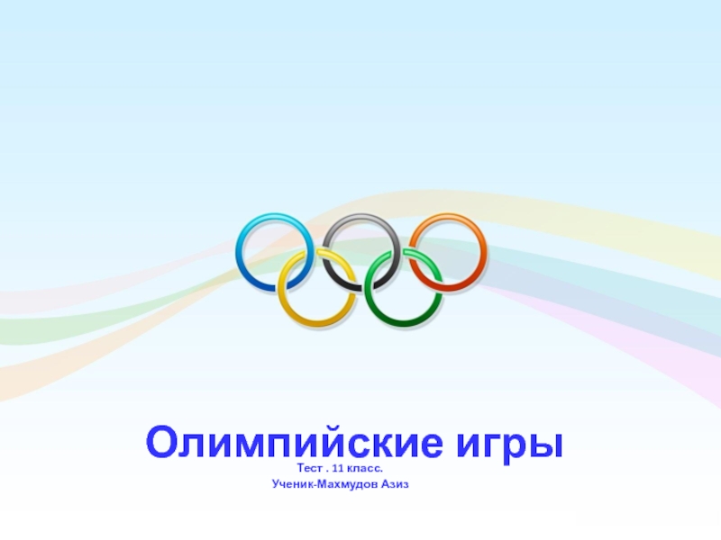 Олимпийские игры
Тест. 11 класс.
Ученик-Махмудов Азиз