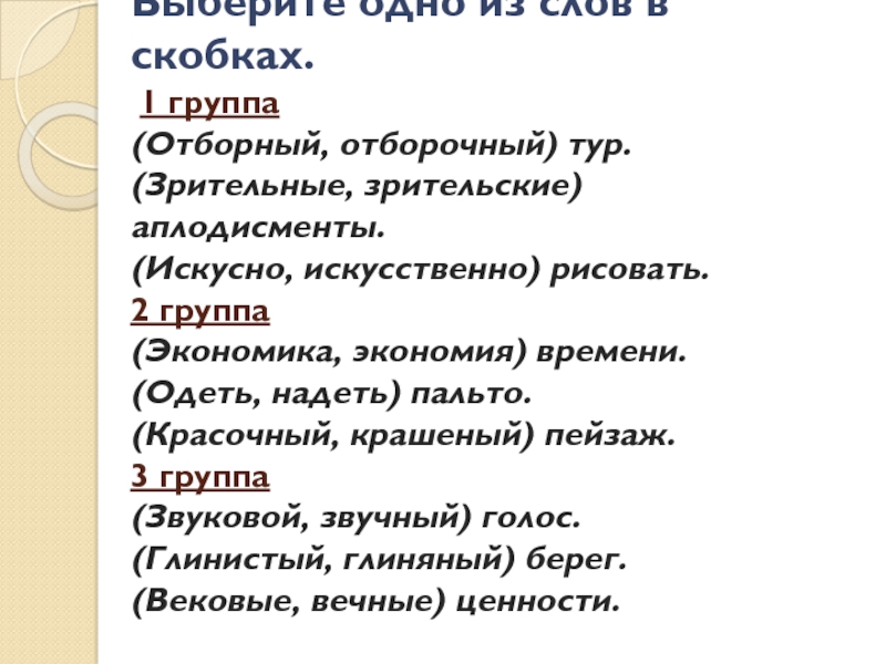 Выберите одно из слов в скобках.  1 группа (Отборный, отборочный) тур. (Зрительные, зрительские) аплодисменты. (Искусно, искусственно)