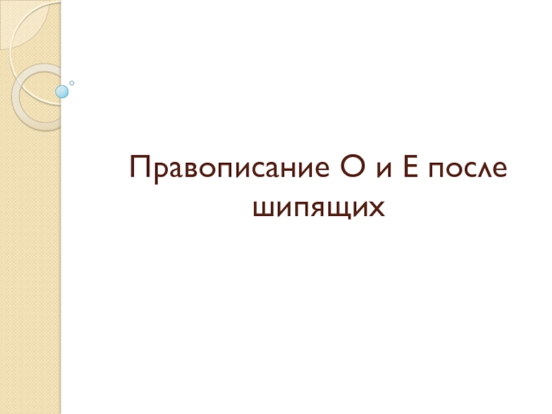 Презентация Правописание О и Е после шипящих