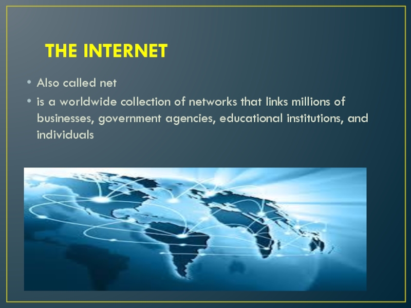 THE INTERNETAlso called netis a worldwide collection of networks that links millions of businesses, government agencies, educational