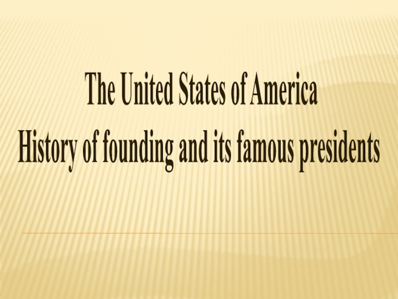 The United States of America
History of founding and its famous presidents