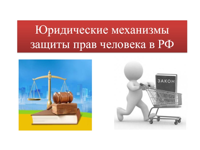 Презентация Юридические механизмы защиты прав человека в РФ