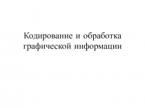 Кодирование и обработка графической информации