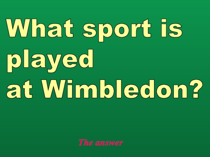 The answerWhat sport is  played  at Wimbledon?