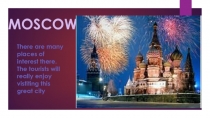 MOSCOW
There are many places of interest there. The tourists will really enjoy