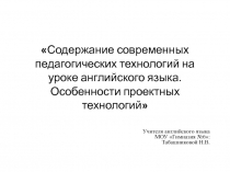 Содержание современных педагогических технологий на уроке английского языка. Особенности проектных технологий