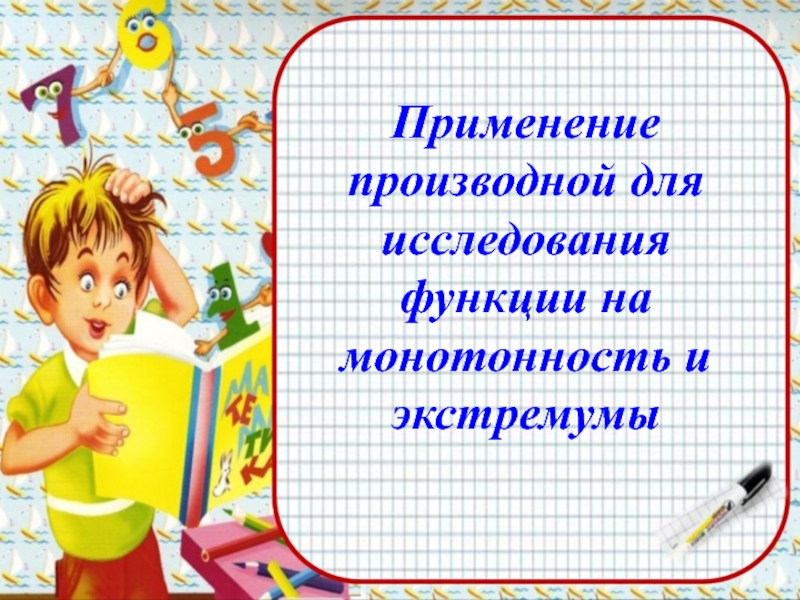 Презентация Применение производной для исследования функции на монотонность и экстремумы