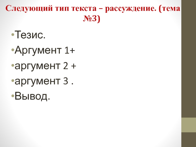 Следующий тип текста – рассуждение. (тема №3) Тезис.Аргумент 1+аргумент 2 + аргумент 3 .Вывод.