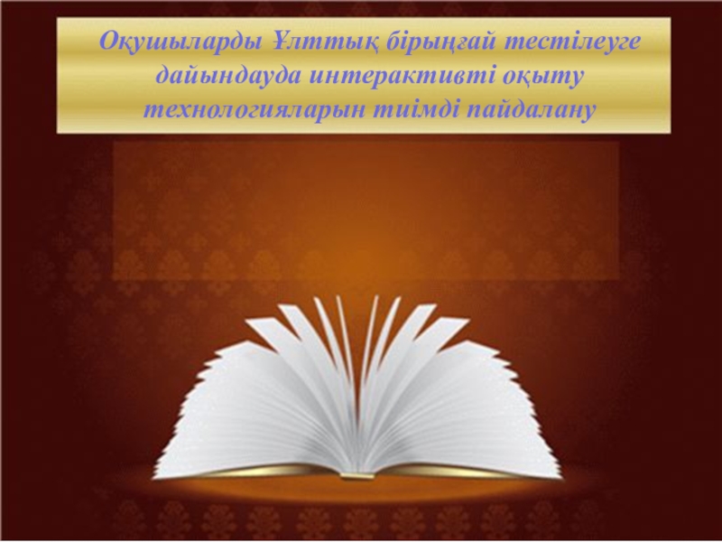 Презентация О?ушыларды ?лтты? біры??ай тестілеуге дайындауда интерактивті о?ыту технологияларын тиімді пайдалану