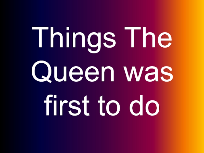 Things The Queen was first to do