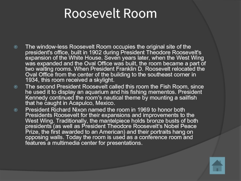 Roosevelt Room The window-less Roosevelt Room occupies the original site of the president's office, built in 1902