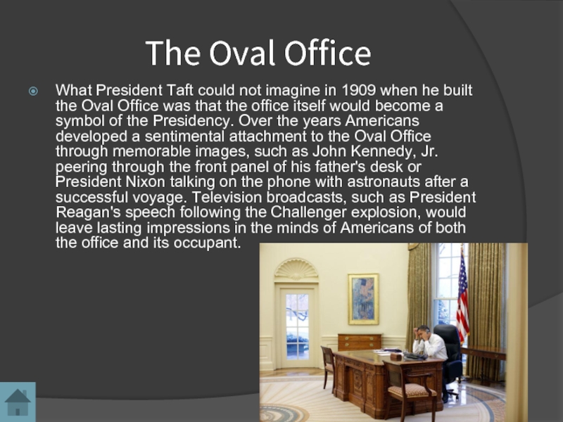 The Oval OfficeWhat President Taft could not imagine in 1909 when he built the Oval Office was