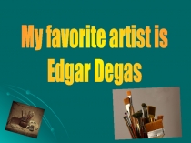 My favorite artist is Edgar Degas