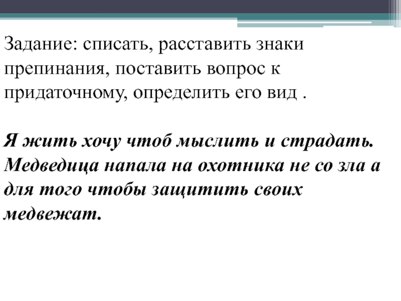 Задание: списать, расставить знаки препинания, поставить вопрос к придаточному, определить его вид . Я жить хочу чтоб