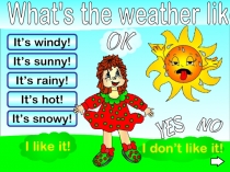 What's the weather like?
It’s rainy!
It’s windy!
It’s hot!
It’s sunny!
It’s