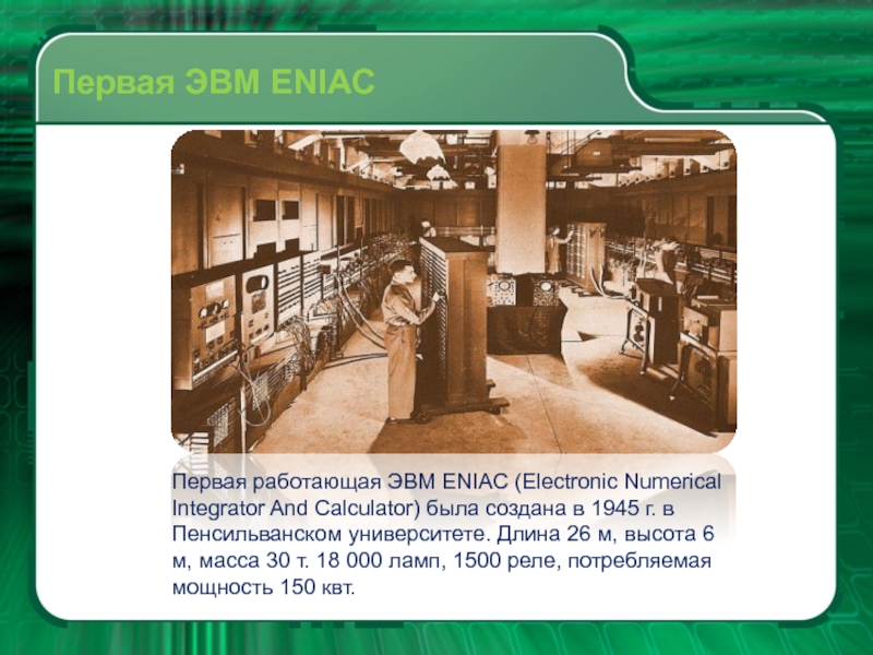 1 поколение эвм память. Первая ЭВМ Eniac. ЭВМ Eniac (Electronic numerical Integrator and Computer. Первая ЭВМ Eniac была создана в конце 1945 г. в США.. Первая работающая ЭВМ появилась в году.