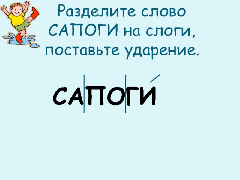 Поставьте ударение разделить на слоги. Разделить на слоги слово сапоги. Раздели слова на слоги и поставь ударение. Сапоги ударение. Слова делить на слоги и ставить ударение.