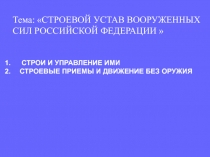 Тема: СТРОЕВОЙ УСТАВ ВООРУЖЕННЫХ СИЛ РОССИЙСКОЙ ФЕДЕРАЦИИ 
СТРОИ И УПРАВЛЕНИЕ