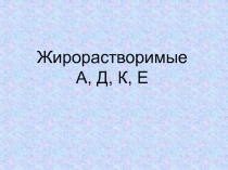 Жирорастворимые
А, Д, К, Е