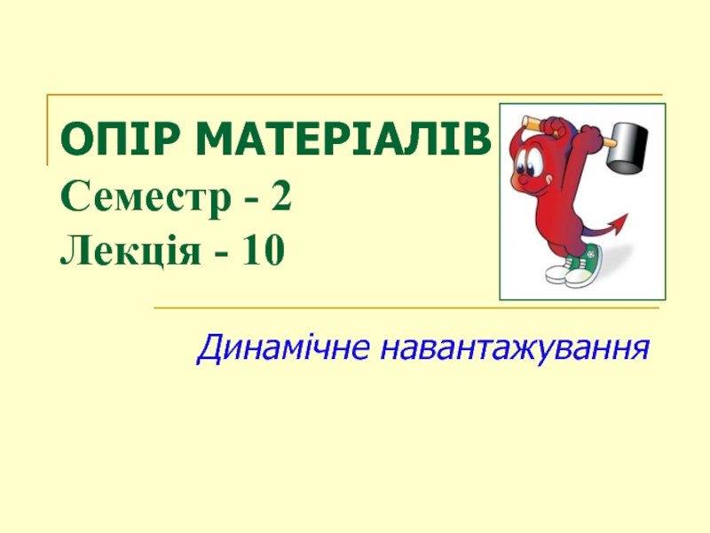 ОПІР МАТЕРІАЛІВ Семестр - 2 Лекція - 1 0