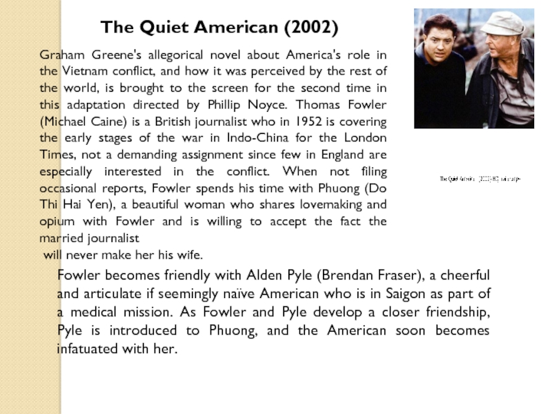 Fowler becomes friendly with Alden Pyle (Brendan Fraser), a cheerful and articulate if seemingly naïve American who