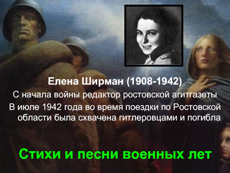 Стихи и песни военных летЕлена Ширман (1908-1942)С начала войны редактор ростовской агитгазетыВ июле 1942 года во время