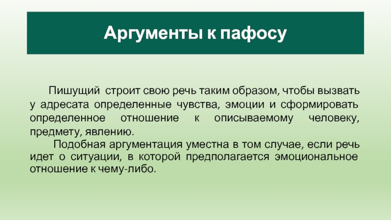 Аргументы к пафосу  Пишущий строит свою речь таким образом, чтобы вызвать у адресата определенные чувства, эмоции